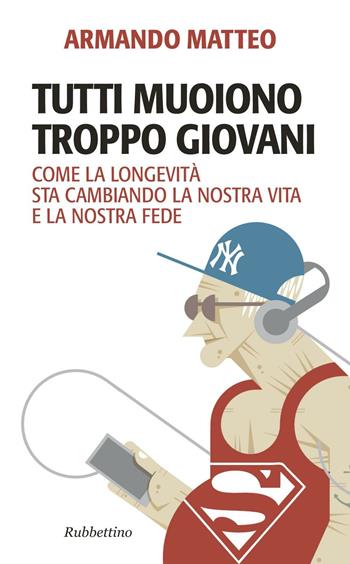 Tutti muoiono troppo giovani. Come la longevità sta cambiando la nostra vita e la nostra fede - Armando Matteo - Libro Rubbettino 2016, Problemi aperti | Libraccio.it