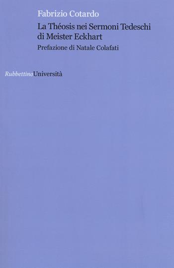 La Théosis nei Sermoni tedeschi di Meister Eckhart - Fabrizio Cotardo - Libro Rubbettino 2015, Università | Libraccio.it