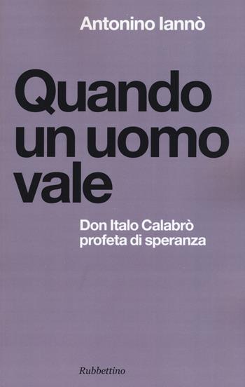 Quando un uomo vale. Don Italo Calabrò profeta di speranza - Antonino Iannò - Libro Rubbettino 2015, Spiritualità e promozione umana | Libraccio.it