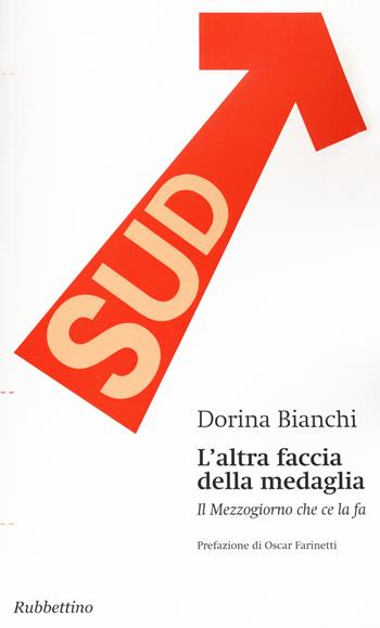 L' altra faccia della medaglia. Il Mezzogiorno che ce la fa - Dorina Bianchi - Libro Rubbettino 2015 | Libraccio.it