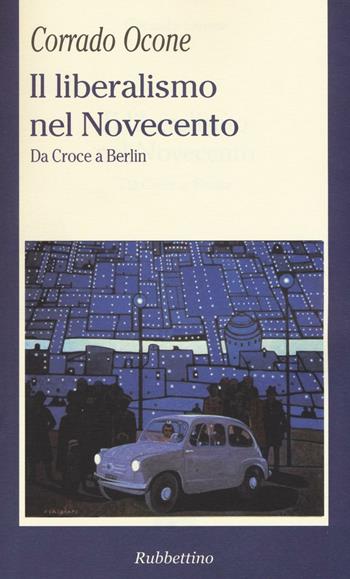 Il liberalismo nel Novecento. Da Croce a Berlin - Corrado Ocone - Libro Rubbettino 2016, La politica | Libraccio.it