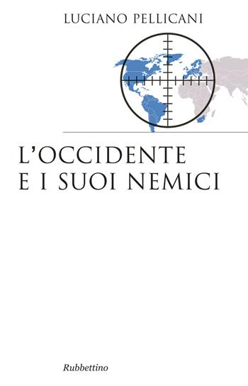 L' Occidente e i suoi nemici - Luciano Pellicani - Libro Rubbettino 2016, Saggi | Libraccio.it