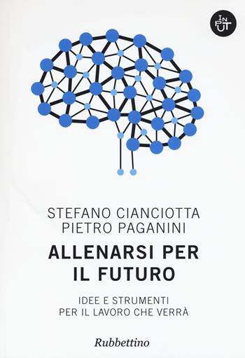 Allenarsi per il futuro. Idee e strumenti per il lavoro che verrà - Stefano M. Cianciotta, Pietro Paganini - Libro Rubbettino 2015, Input | Libraccio.it