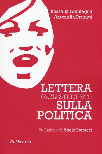 Lettera (agli studenti) sulla politica - Rossella Gianfagna, Antonella Presutti - Libro Rubbettino 2016, Varia | Libraccio.it