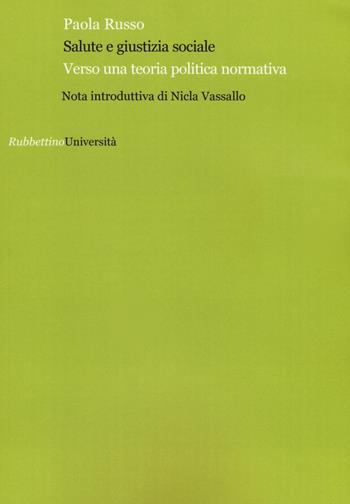 Salute e giustizia sociale. Verso una teoria politica normativa - Paola Russo - Libro Rubbettino 2016, Università | Libraccio.it