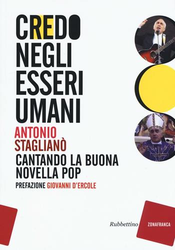 Credo negli esseri umani. Cantando la buona novella pop - Antonio Staglianò - Libro Rubbettino 2016, Zonafranca | Libraccio.it