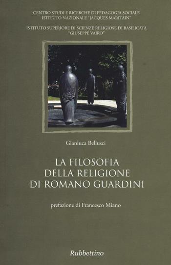 La filosofia della religione di Romano Guardini - Gianluca Bellusci - Libro Rubbettino 2016, Dialogo e verità | Libraccio.it