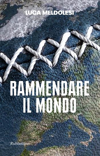 Rammendare il mondo - Luca Meldolesi - Libro Rubbettino 2017, Varia | Libraccio.it