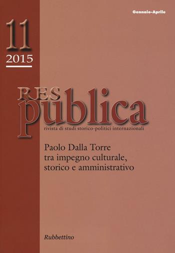 Res publica (2015). Vol. 11: Paolo Dalla Torre tra impegno culturale, storico e amministrativo  - Libro Rubbettino 2016, Res Publica | Libraccio.it