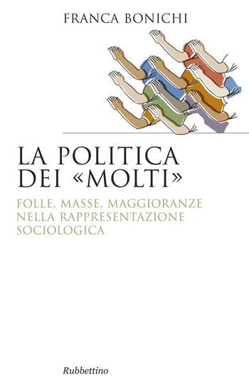 La politica dei molti - Franca Bonichi - Libro Rubbettino 2016, Saggi | Libraccio.it