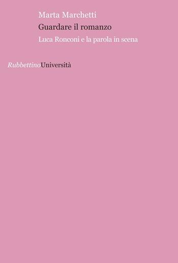 Guardare il romanzo. Luca Ronconi e la parola in scena - Marta Marchetti - Libro Rubbettino 2016, Università | Libraccio.it