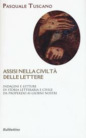 Assisi nelle civiltà delle lettere. Indagini e letture di storia letteraria e civile da Properzio ai giorni nostri