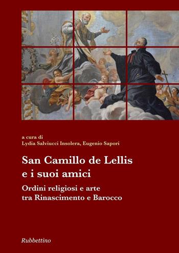 San Camillo De Lellis e i suoi amici. Ordini religiosi e arte tra Rinascimento e Barocco  - Libro Rubbettino 2017, Collana storia dell'ordine di San Camillo | Libraccio.it