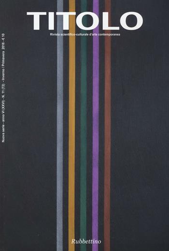 Titolo. Rivista scientifica e culturale d'arte contemporanea. Vol. 11  - Libro Rubbettino 2016 | Libraccio.it