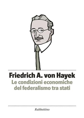 Le condizioni economiche del federalismo tra stati - Friedrich A. von Hayek - Libro Rubbettino 2016, Piccola biblioteca pensiero occidentale | Libraccio.it