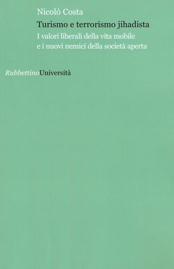 Turismo e terrorismo jihadista. I valori liberali della vita mobile e i nuovi nemici della società aperta - Nicolò Costa - Libro Rubbettino 2016, Università | Libraccio.it