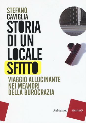 Storia di un locale sfitto. Viaggio allucinante nei meandri della burocrazia - Stefano Caviglia - Libro Rubbettino 2016, Zonafranca | Libraccio.it