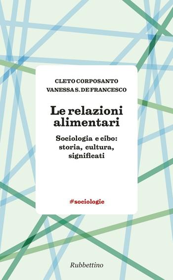 Le relazioni alimentari. Sociologia e cibo: storia, cultura, significati - Cleto Corposanto, Vanessa S. De Francesco - Libro Rubbettino 2017, #sociologie | Libraccio.it