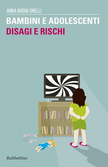 Bambini e adolescenti. Disagi e rischi - Anna Maria Onelli - Libro Rubbettino 2016, Varia | Libraccio.it