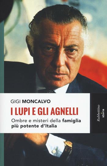 I lupi e gli agnelli. Ombre e misteri della famiglia più potente d'Italia - Gigi Moncalvo - Libro Rubbettino 2016, Storie | Libraccio.it