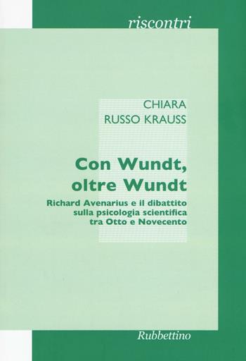 Con Wundt, oltre Wundt. Richard Avenarius e il dibattito sulla psicologia scientifica tra Otto e Novecento - Chiara Russo Krauss - Libro Rubbettino 2016, Riscontri | Libraccio.it