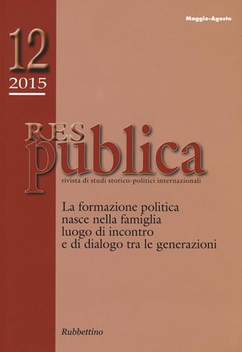 Res publica (2015). Vol. 12: La formazione politica nasce nella famiglia luogo di incontro e di dialogo tra le generazioni.  - Libro Rubbettino 2016, Res Publica | Libraccio.it