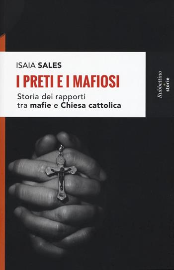 I preti e i mafiosi. Storia dei rapporti tra mafia e Chiesa cattolica. Nuova ediz. - Isaia Sales - Libro Rubbettino 2016, Storie | Libraccio.it