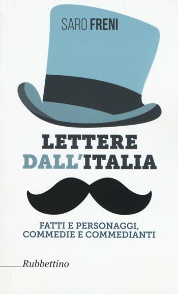 Lettere dall'Italia. Fatti e personaggi, commedie e commedianti - Saro Freni - Libro Rubbettino 2016, Varia | Libraccio.it