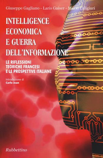 Intelligence economica e guerra dell'informazione. Le riflessioni teoriche francesi e le prospettive italiane - Giuseppe Gagliano, Laris Gaiser, Mario Caligiuri - Libro Rubbettino 2016 | Libraccio.it