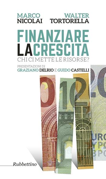 Finanziare la crescita. Chi ci mette le risorse? - Walter Tortorella, Marco Nicolai - Libro Rubbettino 2016, Varia | Libraccio.it