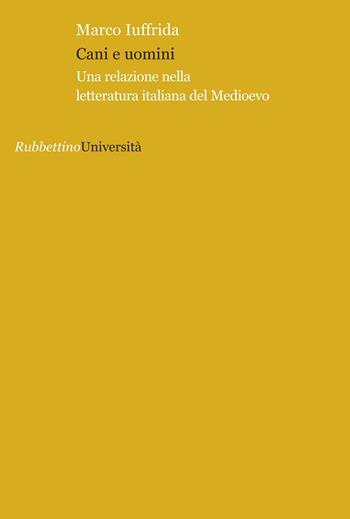Cani e uomini. Una relazione nella letteratura italiana del Medioevo - Marco Iuffrida - Libro Rubbettino 2016, Università | Libraccio.it