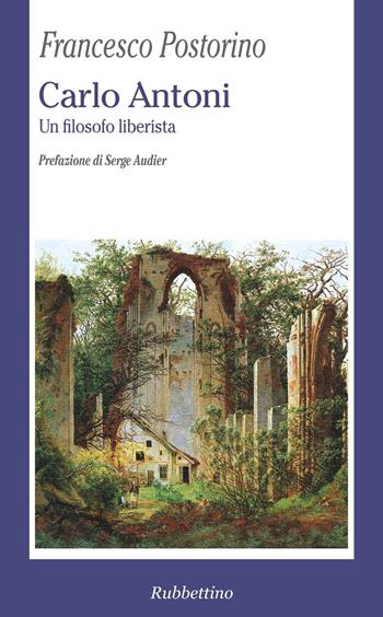 Carlo Antoni. Un filosofo liberista - Francesco Postorino - Libro Rubbettino 2016, La politica | Libraccio.it