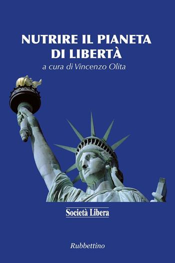 Nutrire il pianeta di libertà - Vincenzo Olita - Libro Rubbettino 2016, Varia | Libraccio.it