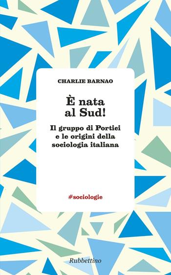 È nata al Sud! Il gruppo di Portici e le origini della sociologia italiana - Charlie Barnao - Libro Rubbettino 2017, #sociologie | Libraccio.it