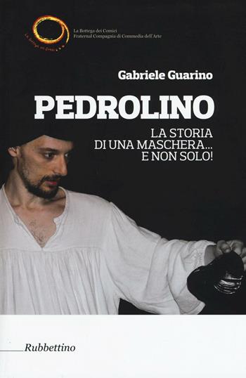 Pedrolino. La storia di una maschera... e non solo! - Gabriele Guarino - Libro Rubbettino 2016 | Libraccio.it
