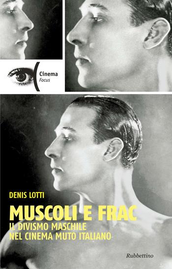 Muscoli e frac. Il divismo maschile nel cinema muto italiano (1910-1929) - Denis Lotti - Libro Rubbettino 2016, Cinema. Focus | Libraccio.it