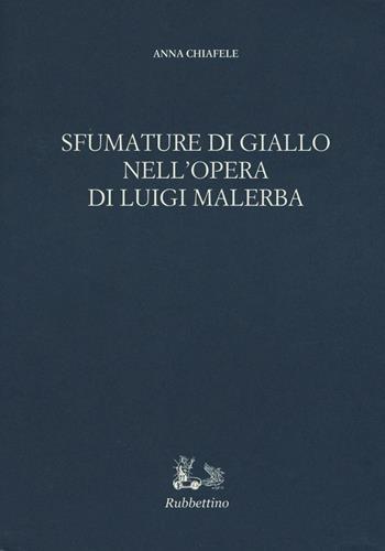 Sfumature di giallo nell'opera di Luigi Malerba - Anna Chiafele - Libro Rubbettino 2016, Iride | Libraccio.it