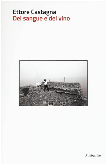 Del sangue e del vino - Ettore Castagna - Libro Rubbettino 2016, Varia | Libraccio.it