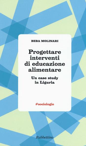 Progettare interventi di educazione alimentare. Un case study in Liguria - Beba Molinari - Libro Rubbettino 2016, #sociologie | Libraccio.it