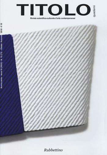 Titolo. Rivista scientifico-culturale d'arte contemporanea. Vol. 12  - Libro Rubbettino 2016, Le riviste | Libraccio.it