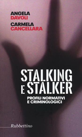 Stalking e stalker. Profili normativi e criminologici - Angela Davoli, Carmela Cancellara - Libro Rubbettino 2016 | Libraccio.it