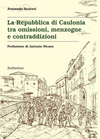 La Repubblica di Caulonia tra omissioni, menzogne e contraddizioni - Armando Scuteri - Libro Rubbettino 2016, Varia | Libraccio.it