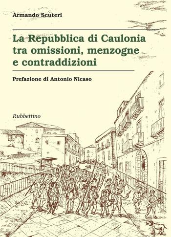La Repubblica di Caulonia tra omissioni, menzogne e contraddizioni - Armando Scuteri - Libro Rubbettino 2016, Varia | Libraccio.it