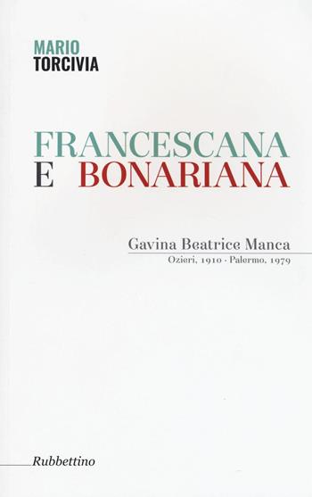 Francescana e bonariana. Gavina Beatrice Manca (Ozieri, 1910-Palermo, 1979) - Mario Torcivia - Libro Rubbettino 2016, Varia | Libraccio.it