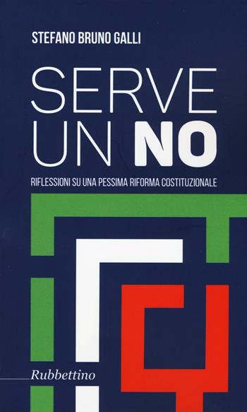 Serve un no. Riflessioni su una pessima riforma costituzionale - Stefano Bruno Galli - Libro Rubbettino 2016 | Libraccio.it