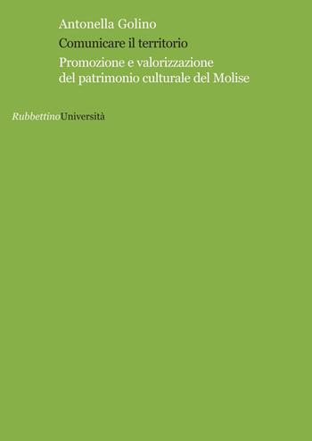 Comunicare il territorio. Promozione e valorizzazione del patrimonio culturale del Molise - Antonella Golino - Libro Rubbettino 2016, Università | Libraccio.it