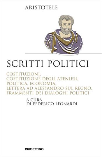 Scritti politici. Costituzioni, Costituzione degli Ateniesi, Politica, Economia, Lettera ad Alessandro sul Regno, Frammenti dei dialoghi politici - Aristotele - Libro Rubbettino 2021, Saggi | Libraccio.it