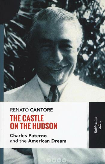 The castle on the Hudson. Charles Paterno and the american dream - Renato Cantore - Libro Rubbettino 2016, Storie | Libraccio.it