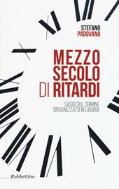 Mezzo secolo di ritardi. Saggi sul crimine organizzato in Liguria