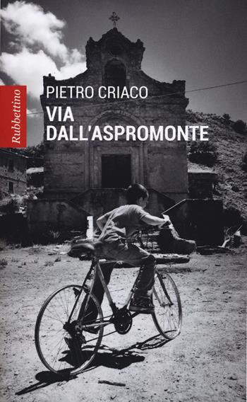 Via dall'Aspromonte - Pietro Criaco - Libro Rubbettino 2017, Patipatisse | Libraccio.it